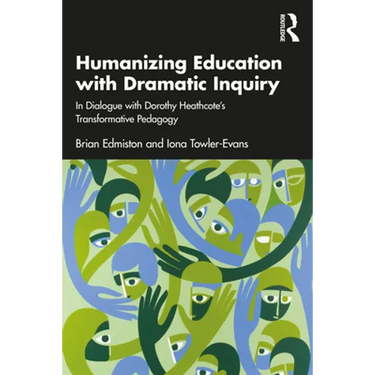 Humanizing Education with Dramatic Inquiry: In Dialogue with Dorothy Heathcote's Transformative Pedagogy