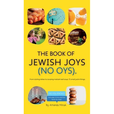 The Book of Jewish Joys (No OYs): From sizzling latkes to slurping matzah ball soup: 72 small joyful things.
