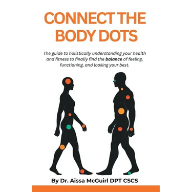 Connect the Body Dots: The Guide to Holistically Understanding Your Health and Fitness to Finally Find the Balance of Feeling, Functioning and Looking