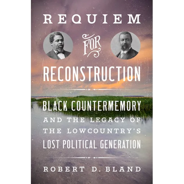 Requiem for Reconstruction: Black Countermemory and the Legacy of the Lowcountry's Lost Political Generation