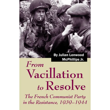 From Vacillation to Resolve: The French Communist Party in the Resistance, 1939-1944