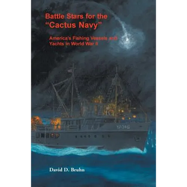 Battle Stars for the "Cactus Navy": America's Fishing Vessels and Yachts in World War II