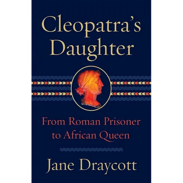 Cleopatra's Daughter: From Roman Prisoner to African Queen