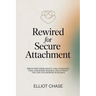 Rewired for Secure Attachment: Break Free From Anxiety and Avoidance, Heal Childhood Wounds, and Attract the Love You Deserve in 30 Days