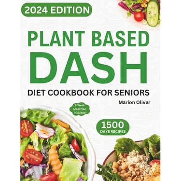 Plant Based DASH Diet Cookbook for Seniors: Ultimate Plant-Based Guide with Healthy Low Sodium Recipes for Managing Blood Pressure, Speed Weight Loss,