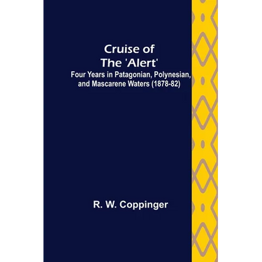 Cruise of the 'Alert'; Four Years in Patagonian, Polynesian, and Mascarene Waters (1878-82)