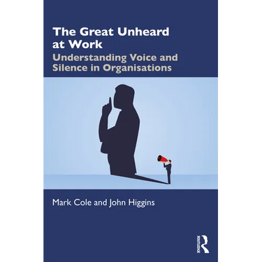 The Great Unheard at Work: Understanding Voice and Silence in Organisations
