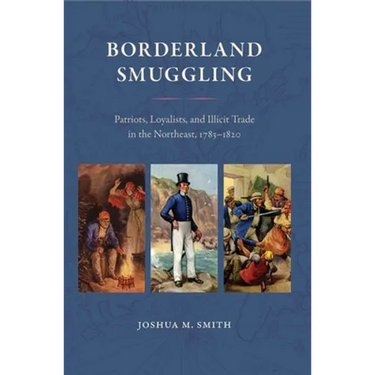 Borderland Smuggling: Patriots, Loyalists, and Illicit Trade in the Northeast, 1783-1820