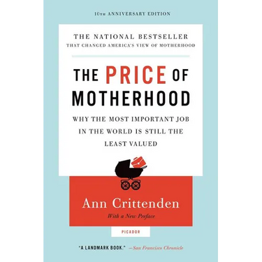 Price of Motherhood: Why the Most Important Job in the World Is Still the Least Valued (Anniversary)