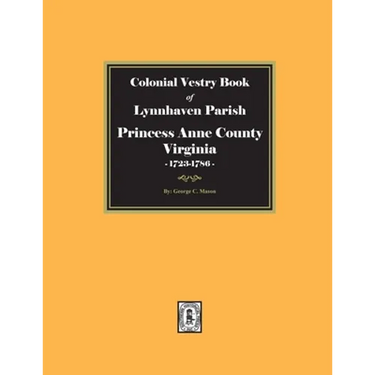 Colonial Vestry Book of Lynnhaven Parish, Princess Anne County, Virginia, 1723-1786