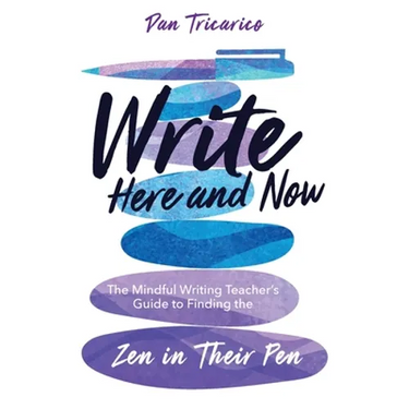 Write Here and Now: The Mindful Writing Teacher's Guide to Finding the Zen in Their Pen