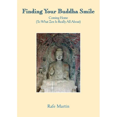 Finding Your Buddha Smile: Coming Home (To What Zen Is Really All About)