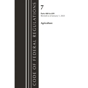 Code of Federal Regulations, Title 07 Agriculture 400-699, Revised as of January 1, 2023