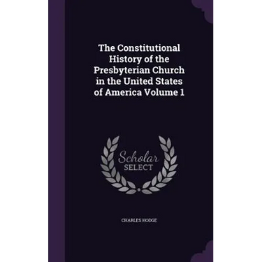 The Constitutional History of the Presbyterian Church in the United States of America Volume 1