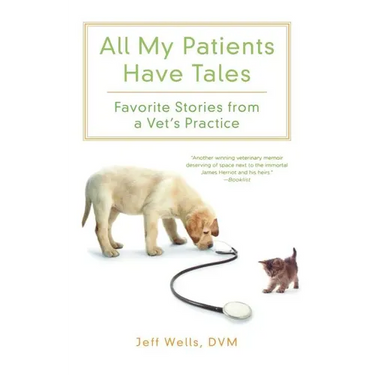 All My Patients Have Tales: Favorite Stories from a Vet's Practice
