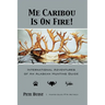 Me Caribou Is On Fire: International Adventures of An Alaskan Hunting Guide