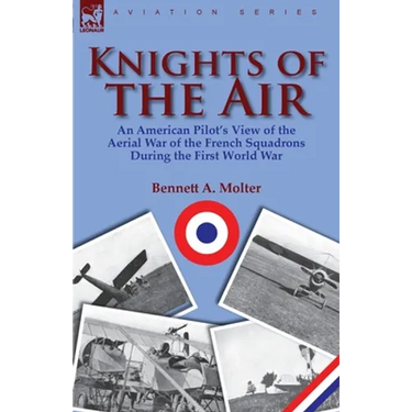 Knights of the Air: an American Pilot's View of the Aerial War of the French Squadrons During the First World War