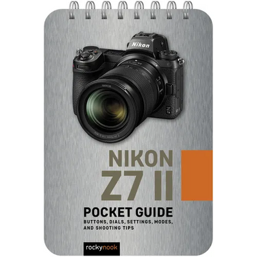 Nikon Z7 II: Pocket Guide: Buttons, Dials, Settings, Modes, and Shooting Tips