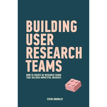 Building User Research Teams: How to create UX research teams that deliver impactful insights