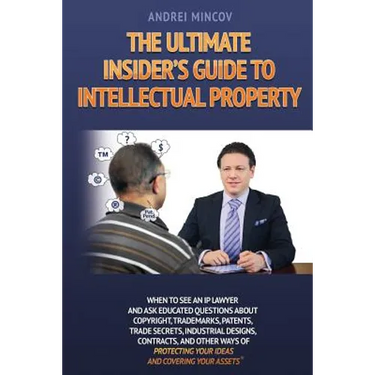 The Ultimate Insider's Guide to Intellectual Property: When to See an IP Lawyer and Ask Educated Questions about Copyright, Trademarks, Patents, Trade