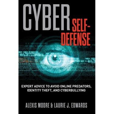 Cyber Self-Defense: Expert Advice to Avoid Online Predators, Identity Theft, and Cyberbullying
