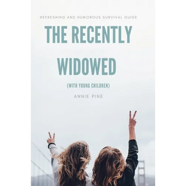 The Recently Widowed (with young children): Refreshing and humorous survival guide