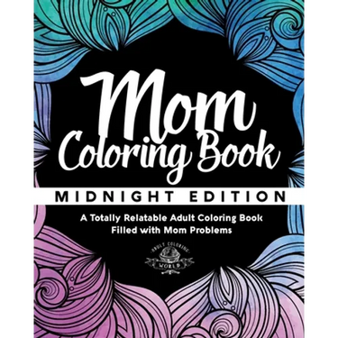 Mom Coloring Book: Midnight Edition - A Totally Relatable Adult Coloring Book Filled with Mom Problems