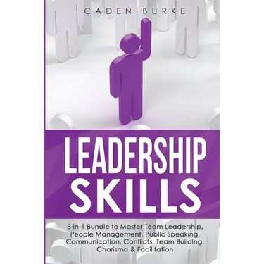 Leadership Skills: 8-in-1 Bundle to Master Team Leadership, People Management, Public Speaking, Communication, Conflicts, Team Building,