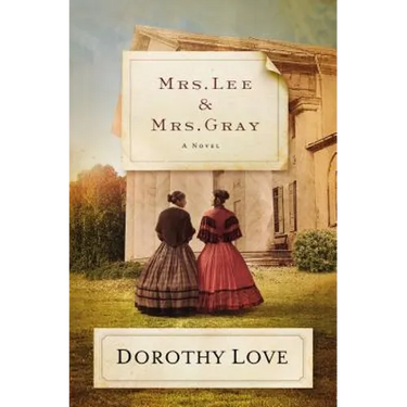 Mrs. Lee and Mrs. Gray: Civil War-Era Historical Novel Inspired by the True Friendship Between Two Extraordinary Women from History