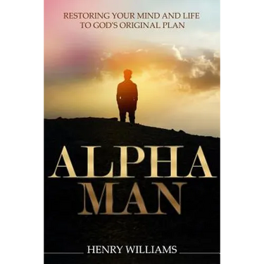 Alpha Man: Restoring Your Mind and Life to God's Original Plan