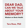 Dear Dad, Can We Talk About Your Memory?: Wisdom on Brain Health