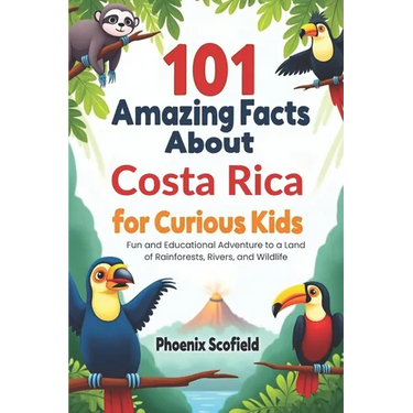 101 Amazing Facts about Costa Rica for Curious Kids: Fun and Educational Adventure to a Land of Rainforests, Rivers, and Wildlife