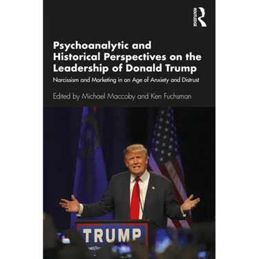 Psychoanalytic and Historical Perspectives on the Leadership of Donald Trump: Narcissism and Marketing in an Age of Anxiety and Distrust