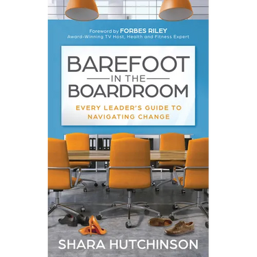 Barefoot in the Boardroom: Every Leader's Guide to Navigating Change