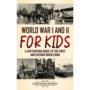World War I and II for Kids: A Captivating Guide to the First and Second World War