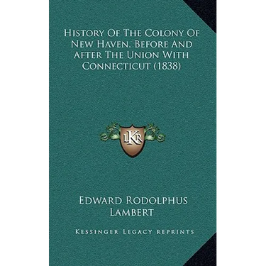 History Of The Colony Of New Haven, Before And After The Union With Connecticut (1838)