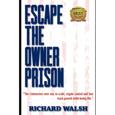 Escape the Owner Prison: The Contractors new way to scale, regain control and fast track growth while loving life.