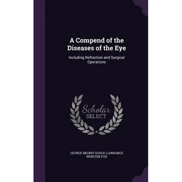 A Compend of the Diseases of the Eye: Including Refraction and Surgical Operations