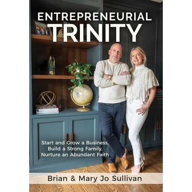 Entrepreneurial Trinity: Start and Grow a Business, Build a Strong Family, and Nurture an Abundant Faith