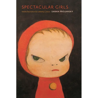 Spectacular Girls: Media Fascination and Celebrity Culture
