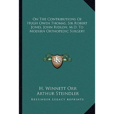 On The Contributions Of Hugh Owen Thomas, Sir Robert Jones, John Ridlon, M.D. To Modern Orthopedic Surgery