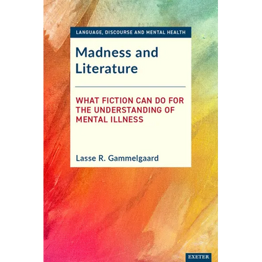 Madness and Literature: What Fiction Can Do for the Understanding of Mental Illness