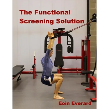 The Functional Screening Solution.: The Ultimate 'Cook Book' Approach to fix Faulty Movement, prevent injury and set a base for performance