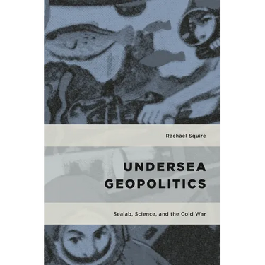Undersea Geopolitics: Sealab, Science, and the Cold War