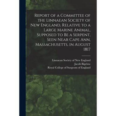 Report of a Committee of the Linnaean Society of New England, Relative to a Large Marine Animal, Supposed to Be a Serpent, Seen Near Cape Ann, Massach