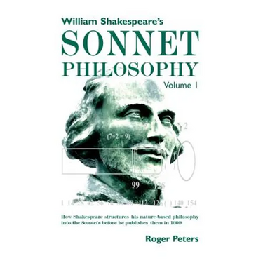 William Shakespeare's Sonnet Philosophy, Volume 1: How Shakespeare structured his nature-based philosophy into the Sonnets before he published them in