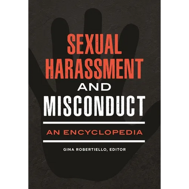 Sexual Harassment and Misconduct: An Encyclopedia