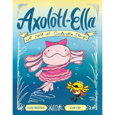 Axolotl-Ella: A Sort-Of Cinderella Story