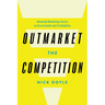 Outmarket the Competition: Advanced Marketing Tactics to Drive Growth and Profitability