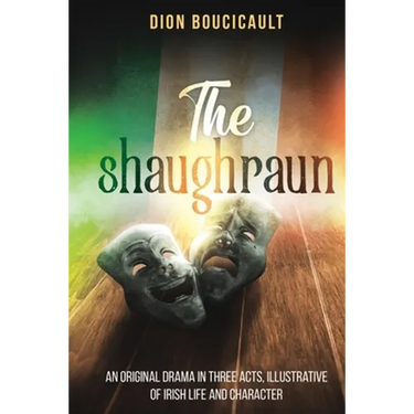 The Shaughraun: An Original Drama in Three Acts, Illustrative of Irish Life and Character